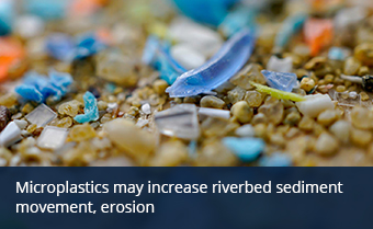 Microplastics may increase riverbed sediment movement, erosion